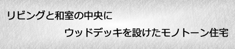 豊橋市でリビングと和室の中央にウッドデッキを設けたモノトーン住宅